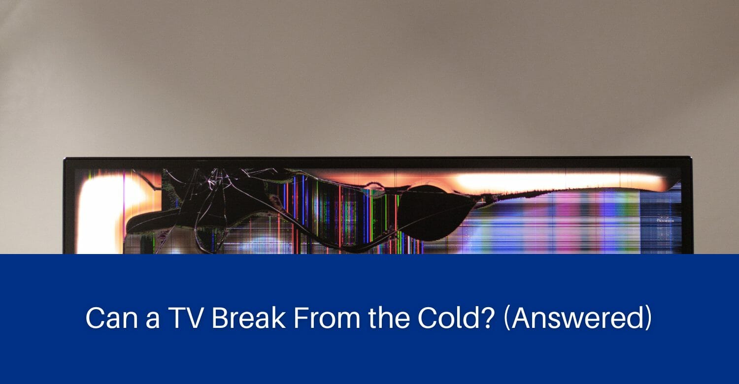 Can a TV Break From the Cold (Answered)